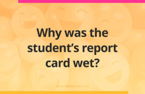 Why was the student's report card wet?