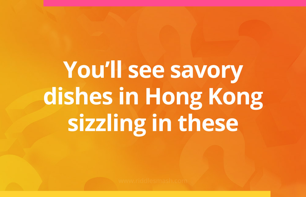 You'll see savory dishes in Hong Kong sizzling in these.