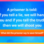 A prisoner is told: If you tell a lie, we will hang you and if you tell the truth, then we will shoot you. What did the prisoner say to save himself?