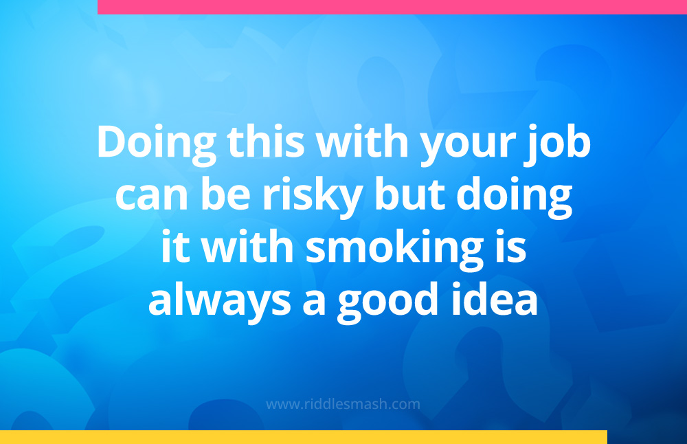 Doing this with your job can be risky but doing it with smoking is always a good idea.