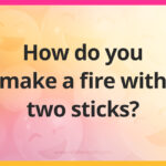 How do you make a fire with two sticks?
