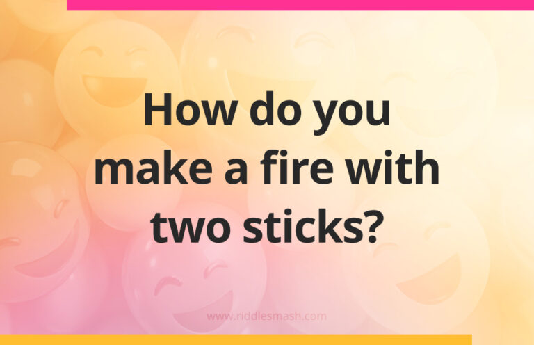 How do you make a fire with two sticks? - Joke - Riddlesmash
