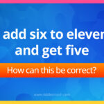 I add six to eleven and get five. How can this be correct?