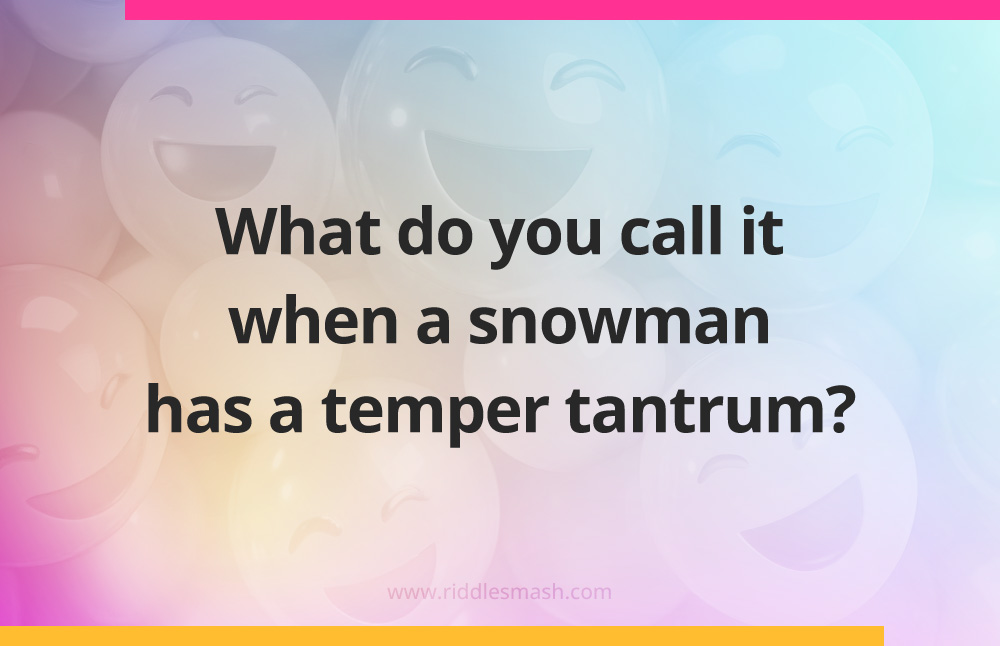 What do you call it when a snowman has a temper tantrum?