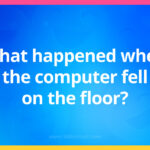 What happened when the computer fell on the floor?