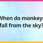 When do monkeys fall from the sky?