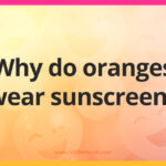 Why do oranges wear sunscreen?