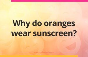 Why do oranges wear sunscreen?