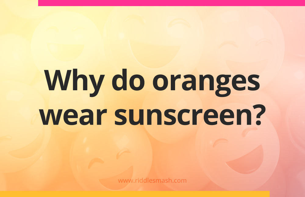 Why do oranges wear sunscreen?