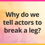 Why do we tell actors to break a leg?