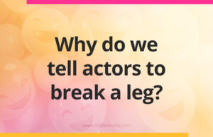 Why do we tell actors to break a leg?