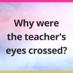 Why were the teacher's eyes crossed?