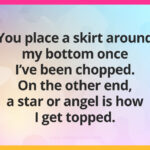 You place a skirt around my bottom once I've been chopped. On the other end, a star or angel is how I get topped.