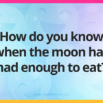 How do you know when the moon has had enough to eat?