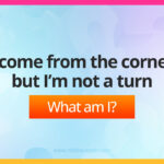 I come from the corner but I’m not a turn.