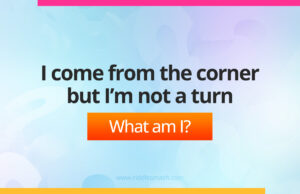 I come from the corner but I’m not a turn - Riddle I come from the corner but I’m not a turn.