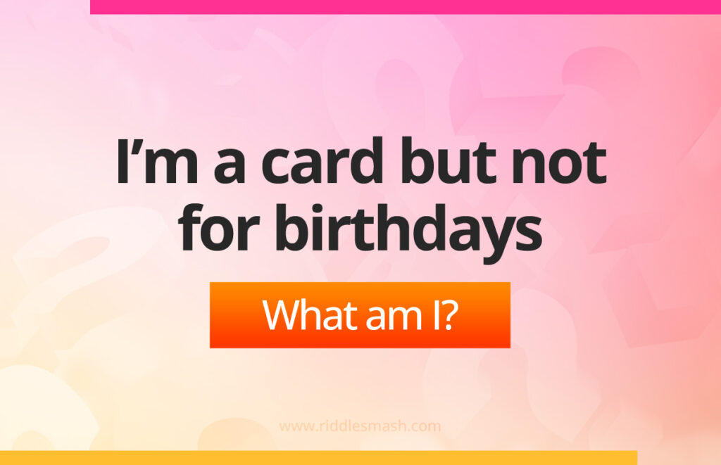 I’m a card but not for birthdays.