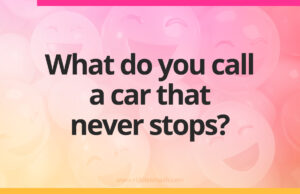 What do you call a car that never stops?