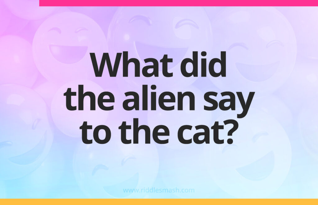 What did the alien say to the cat? 