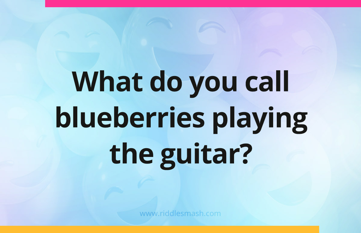 What do you call blueberries playing the guitar? - Riddlesmash