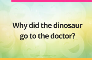 Why did the dinosaur go to the doctor?