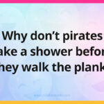 Why don't pirates take a shower before they walk the plank?