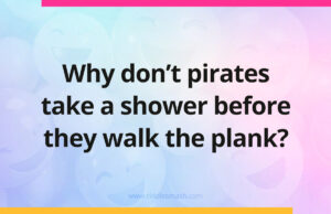 Why don't pirates take a shower before they walk the plank?