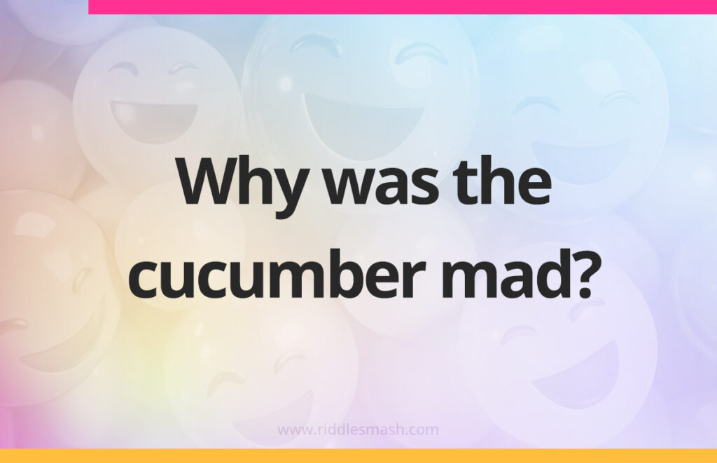 Why was the cucumber mad?